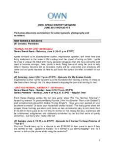 OWN: OPRAH WINFREY NETWORK JUNE 2012 HIGHLIGHTS Visit press.discovery.com/us/own for select episodic photography and screeners NEW SERIES & SEASONS (P) Denotes: Premieres