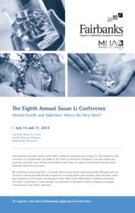 The Eighth Annual Susan Li Conference Mental Health and Addiction: Where Do They Meet? July 16 and 17, 2015 Fairbanks Recovery Center 8102A Clearvista Parkway Indianapolis, IN 46256