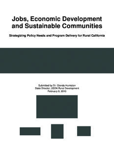 Jobs, Economic Development and Sustainable Communities Strategizing Policy Needs and Program Delivery for Rural California Submitted by Dr. Glenda Humiston State Director, USDA Rural Development