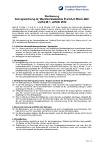 Neufassung Beitragsordnung der Handwerkskammer Frankfurt-Rhein-Main Gültig ab 1. Januar 2012 Nach § 113 Abs. 1, 2 und 3 i. V. mit § 106 Abs.1 Ziff. 5 des Gesetzes zur Ordnung des Handwerks (Handwerksordnung) in der je