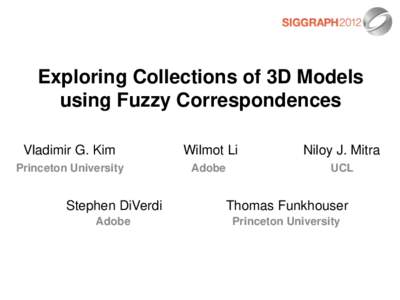 Exploring Collections of 3D Models using Fuzzy Correspondences Vladimir G. Kim Wilmot Li