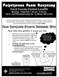 Polystyrene Foam Recycling Cecil County Central Landfill Monday—Saturday 7:30 am - 3:30 pm 758 E. Old Philadelphia Rd.(Rt. 7),Elkton, MD[removed]The Cecil County Central Landfill, Homeowner Convenience Center is open 7:3