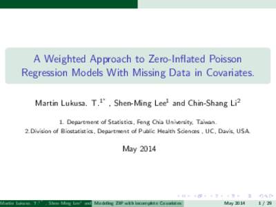 A Weighted Approach to Zero-Inflated Poisson Regression Models With Missing Data in Covariates. ? Martin Lukusa. T.1 , Shen-Ming Lee1 and Chin-Shang Li2 1. Department of Statistics, Feng Chia University, Taiwan.