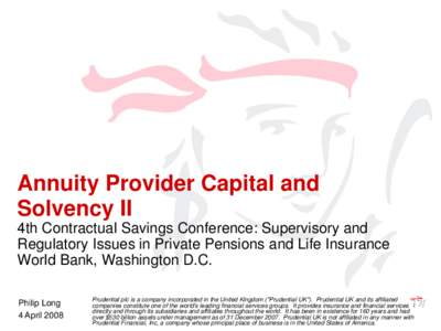 Annuity Provider Capital and Solvency II 4th Contractual Savings Conference: Supervisory and Regulatory Issues in Private Pensions and Life Insurance World Bank, Washington D.C. Philip Long