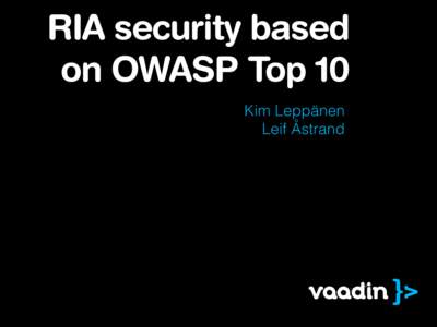 RIA security based on OWASP Top 10 Kim Leppänen  Leif Åstrand  <script language=“javascript”>!