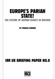 EUROPE’S PARIAH STATE? THE FUTURE OF HUMAN RIGHTS IN BRITAIN BY FRANCES WEBBER  IRR UK BRIEFING PAPER NO.8