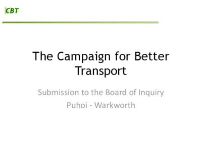 The Campaign for Better Transport Submission to the Board of Inquiry Puhoi - Warkworth  Issues in Contention