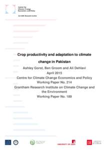 Crop productivity and adaptation to climate change in Pakistan Ashley Gorst, Ben Groom and Ali Dehlavi April 2015 Centre for Climate Change Economics and Policy Working Paper No. 214