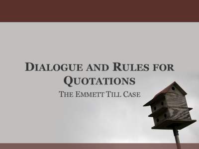 DIALOGUE AND RULES FOR QUOTATIONS THE EMMETT TILL CASE DIALOGUE A dialogue is a fancy way of saying conversation.