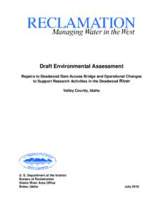 Draft Environmental Assessment Repairs to Deadwood Dam Access Bridge and Operational Changes to Support Research Activities in the Deadwood River Valley County, Idaho  U. S. Department of the Interior