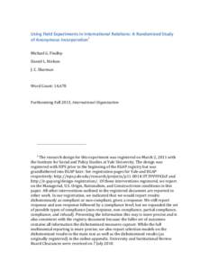 Using	
  Field	
  Experiments	
  in	
  International	
  Relations:	
  A	
  Randomized	
  Study	
   of	
  Anonymous	
  Incorporation1	
   	
   Michael	
  G.	
  Findley	
   Daniel	
  L.	
  Nielson	
  