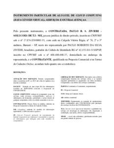 INSTRUMENTO PARTICULAR DE ALUGUEL DE CLOUD COMPUTING (DATA CENTER VIRTUAL), SERVIÇOS E OUTRAS AVENÇAS. Pelo presente instrumento, a CONTRATADA, PAULO R. S. ZIVIERI SOLUCOES DE T.I - ME, pessoa jurídica de direito priv