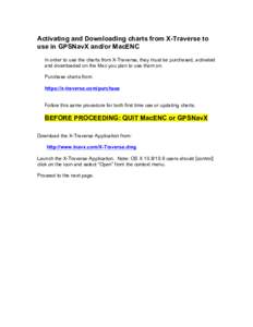 Activating and Downloading charts from X-Traverse to use in GPSNavX and/or MacENC In order to use the charts from X-Traverse, they must be purchased, activated and downloaded on the Mac you plan to use them on. Purchase 