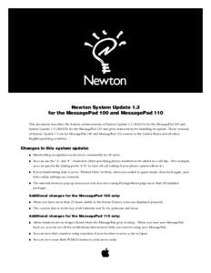 Newton System Update 1.3 for the MessagePad 100 and MessagePad 110 This document describes the feature enhancements of System Update[removed]for the MessagePad 100 and System Update[removed]for the MessagePad 1