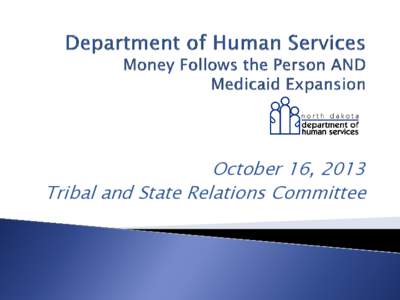 October 16, 2013 Tribal and State Relations Committee Purpose:  Enable Tribes to design, manage, and provide culturally sensitive community-based long term