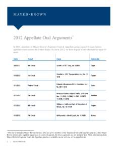 2012 Appellate Oral Arguments* In 2011, members of Mayer Brown’s Supreme Court & Appellate group argued 38 cases before appellate courts across the United States. So far in 2012, we have argued or are scheduled to argu