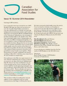 Issue 16: Summer 2014 Newsletter Greetings CAFS members, I am so pleased to have been elected the new CAFS President! My hope over these next two years is to serve the Canadian Food Studies community in ways that will he