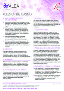RULES OF THE CASINO 1.		NAME, ADDRESS, PROPRIETOR AND CONSTITUTION (a)	The name of the Casino is ALEA Glasgow and its address is, Alea Glasgow, Springfield Quay, Paisley Road, Glasgow G5 8NP (hereinafter called “the