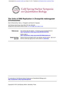Downloaded from symposium.cshlp.org on March 13, [removed]Published by Cold Spring Harbor Laboratory Press  The Units of DNA Replication in Drosophila melanogaster Chromosomes Alan B. Blumenthal, Henry J. Kriegstein and Da
