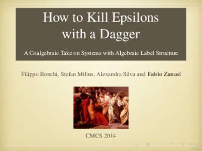 How to Kill Epsilons with a Dagger A Coalgebraic Take on Systems with Algebraic Label Structure Filippo Bonchi, Stefan Milius, Alexandra Silva and Fabio Zanasi