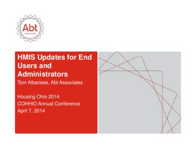 HMIS Updates for End Users and Administrators Tom Albanese, Abt Associates Housing Ohio 2014 COHHIO Annual Conference