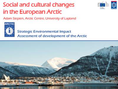 Social and cultural changes in the European Arctic Adam Stepien, Arctic Centre, University of Lapland Strategic Environmental Impact Assessment of development of the Arctic