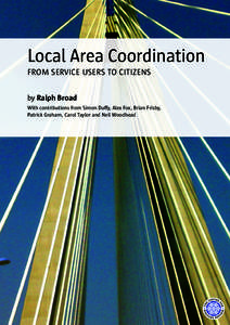 Local Area Coordination FROM SERVICE USERS TO CITIZENS by Ralph Broad With contributions from Simon Duffy, Alex Fox, Brian Frisby, Patrick Graham, Carol Taylor and Neil Woodhead