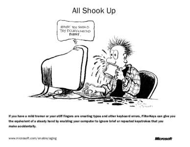 All Shook Up  If you have a mild tremor or your stiff fingers are creating typos and other keyboard errors, FilterKeys can give you the equivalent of a steady hand by enabling your computer to ignore brief or repeated ke
