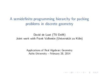A semidefinite programming hierarchy for packing problems in discrete geometry David de Laat (TU Delft) Joint work with Frank Vallentin (Universit¨at zu K¨oln)  Applications of Real Algebraic Geometry