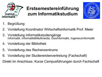 Erstsemestereinführung zum Informatikstudium 1.  Begrüßung 2.  Vorstellung Koordinator Wirtschaftsinformatik Prof. Meier 3.  Vorstellung Informatikstudiengänge