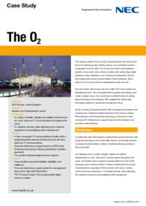 Case Study  The O2 The company behind The O2 is AEG, headquartered in the US and well known for delivering many exciting venues, such as Staples centre in Los Angeles. Even for AEG, The O2 was one of their most ambitious