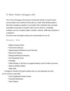 72- Hour Fa mily E mergency Kit The 72-Hour Emergency Kit should be individually tailored to meet the basic survival needs of your family for three days to a week. Most families prefer to store their emergency supplies i