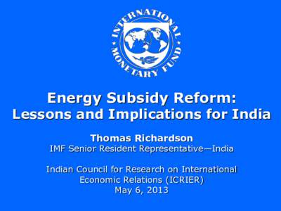 Energy Subsidy Reform: Lessons and Implications for India; Thomas Richardson, IMF Senior Resident Representative—India; May 6, 2013