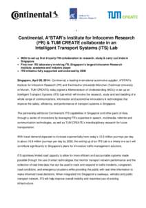 -1-  Continental, A*STAR’s Institute for Infocomm Research (I²R) & TUM CREATE collaborate in an Intelligent Transport Systems (ITS) Lab • MOU to set up first tri-party ITS collaboration to research, study & carry ou