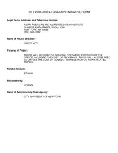 SFY 2008−2009 LEGISLATIVE INITIATIVE FORM Legal Name, Address, and Telephone Number: ASIAN AMERICAN AND ASIAN RESEARCH INSTITUTE 25 WEST 43RD STREET, ROOM 1000 NEW YORK, NY[removed]−0182