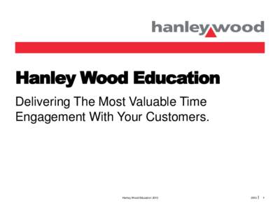 Hanley Wood Education Delivering The Most Valuable Time Engagement With Your Customers. Hanley Wood Education 2013