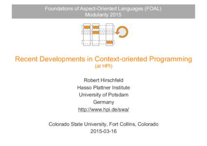 Foundations of Aspect-Oriented Languages (FOAL) Modularity 2015 Recent Developments in Context-oriented Programming (at HPI) Robert Hirschfeld