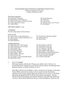 HAWAII EMPLOYER-UNION HEALTH BENEFITS TRUST FUND Minutes of the Board of Trustees Tuesday, February 26, 2013 TRUSTEES PRESENT Mr. Dean Hirata, Chairperson