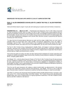 PRESS RELEASE  EMBARGOED FOR RELEASE UNTIL MARCH 23, 2016 AT 2:00PM EASTERN TIME PAUL G. ALLEN ANNOUNCES $100 MILLION TO LAUNCH THE PAUL G. ALLEN FRONTIERS GROUP