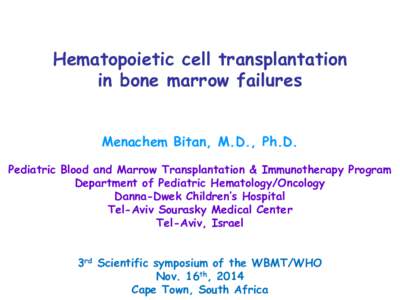 Hematopoietic cell transplantation in bone marrow failures Menachem Bitan, M.D., Ph.D. Pediatric Blood and Marrow Transplantation & Immunotherapy Program Department of Pediatric Hematology/Oncology Danna-Dwek Children’