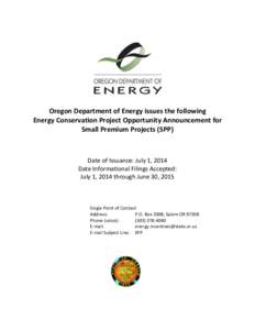 Oregon Department of Energy issues the following Energy Conservation Project Opportunity Announcement for Small Premium Projects (SPP) Date of Issuance: July 1, 2014 Date Informational Filings Accepted: