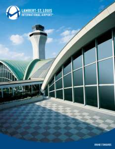 BRAND STANDARDS  BRAND STANDARDS This comprehensive branding guide is designed to communicate consistent direction for Lambert-St. Louis International Airport’s graphic elements. This book contains detailed informatio