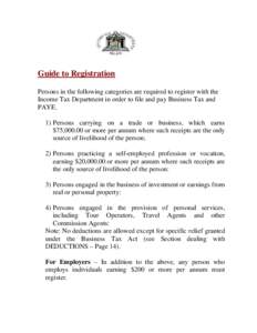 Guide to Registration Persons in the following categories are required to register with the Income Tax Department in order to file and pay Business Tax and PAYE. 1) Persons carrying on a trade or business, which earns $7