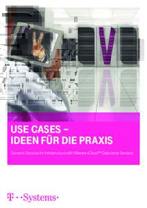 Use Cases – ideen für die praxis Dynamic Services for Infrastructure with VMware vCloud™ Datacenter Services Use Case – vCloud Datacenter Services: Infrastructure as a Service als Einstieg in die Cloud