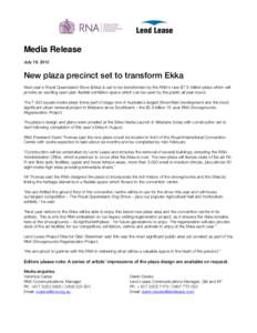 Media Release July 19, 2012 New plaza precinct set to transform Ekka Next year’s Royal Queensland Show (Ekka) is set to be transformed by the RNA’s new $7.5 million plaza which will provide an exciting open plan flex