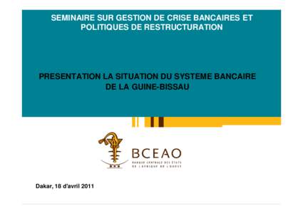 SEMINAIRE SUR GESTION DE CRISE BANCAIRES ET POLITIQUES DE RESTRUCTURATION PRESENTATION LA SITUATION DU SYSTEME BANCAIRE DE LA GUINE-BISSAU