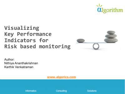 Visualizing	
  	
   Key	
  Performance	
   Indicators	
  for	
  	
   Risk	
  based	
  monitoring	
   Author: Nithiya Ananthakrishnan