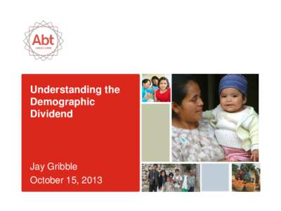 Understanding the Demographic Dividend Jay Gribble October 15, 2013