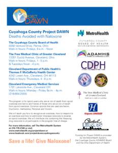 Cuyahoga County Project DAWN Deaths Avoided with Naloxone The Cuyahoga County Board of Health 5550 Venture Drive, Parma, Ohio Walk-in hours: Fridays, 9 a.m. - Noon The Free Medical Clinic of Greater Cleveland