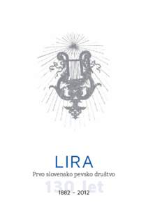 LIRA 130 let Prvo slovensko pevsko društvo 1882 – 2012